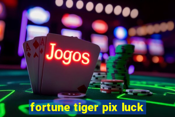 fortune tiger pix luck